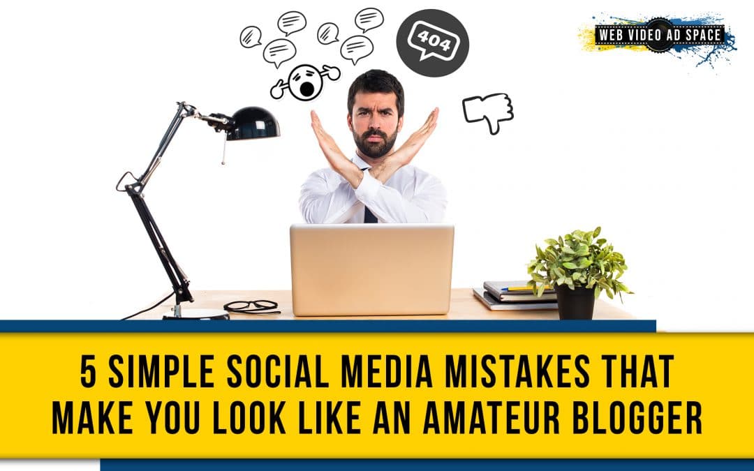 5 Simple Social Media Mistakes That Make You Look Like An Amateur Blogger