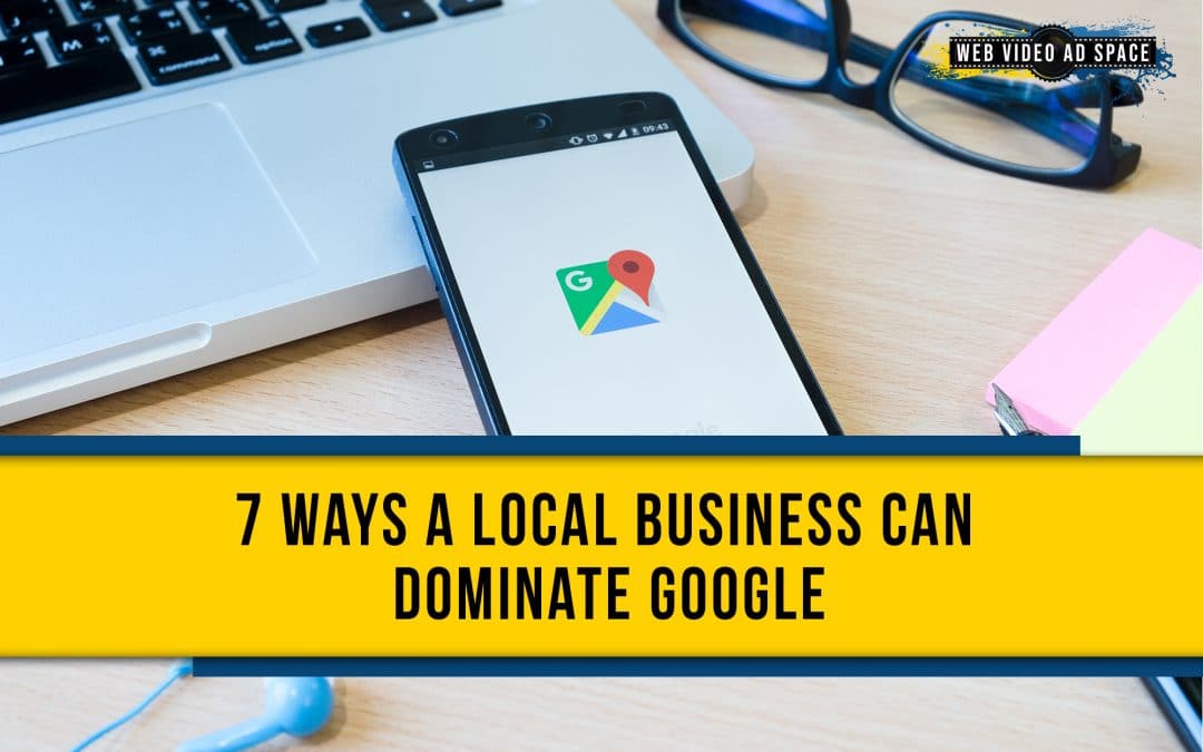 7 Ways a Local Business Can Dominate Google