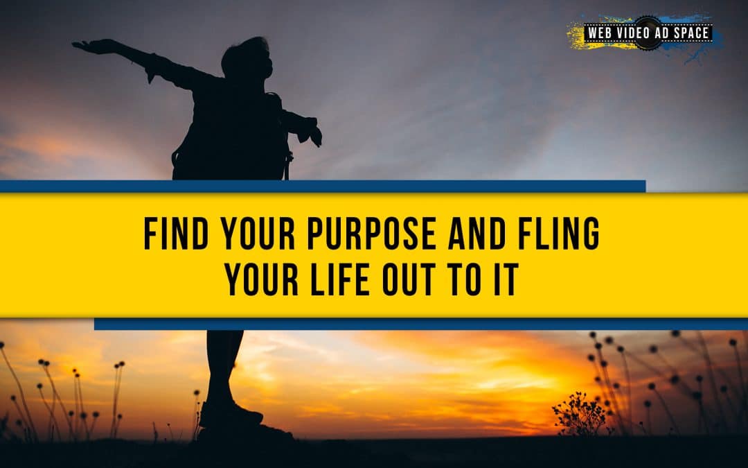 Find Your Purpose and Fling Your Life Out to It